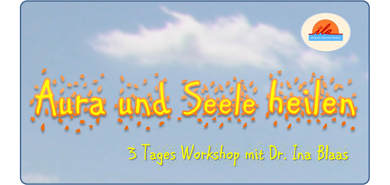 ila - Aura und Seelenworkshop mit Ina Blaas ila - Aura und Seelenworkshop mit Ina Blaas